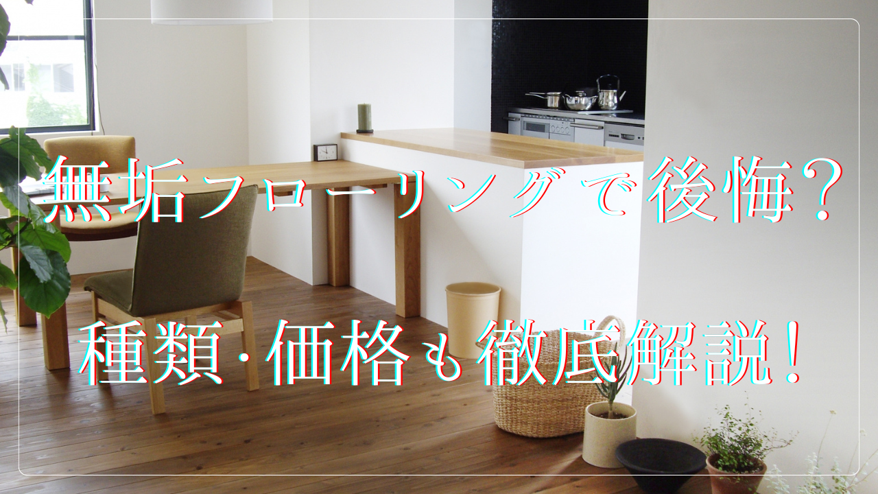 無垢フローリングで後悔?種類からデメリット、価格まで徹底解説!